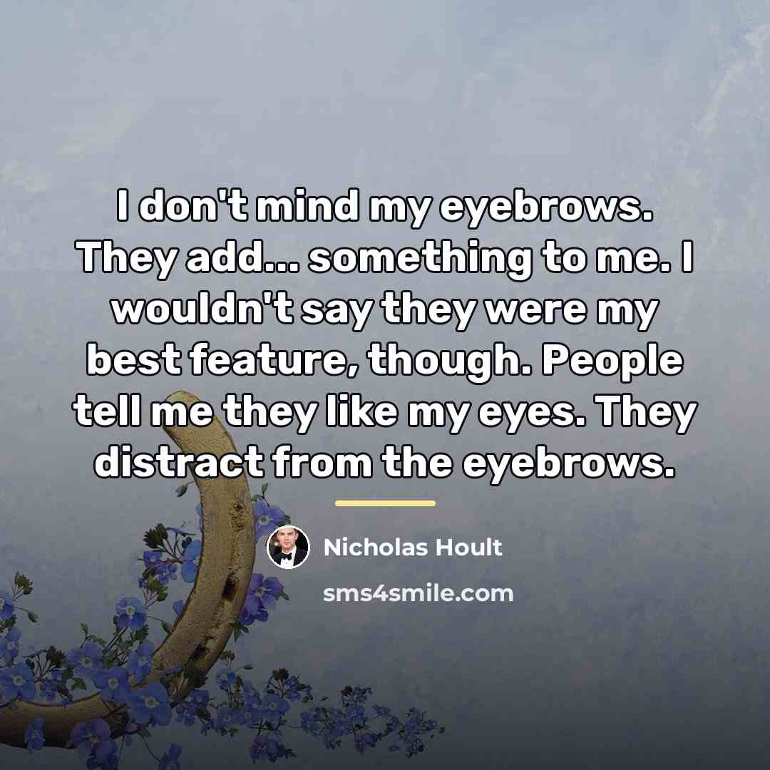 “I don't mind my eyebrows. They add... something to me.…” quote by Nicholas Hoult