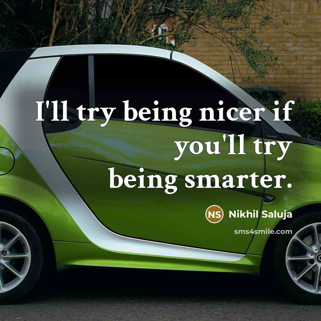 “I'll try being nicer if you'll try being smarter.…” quote by Nikhil Saluja