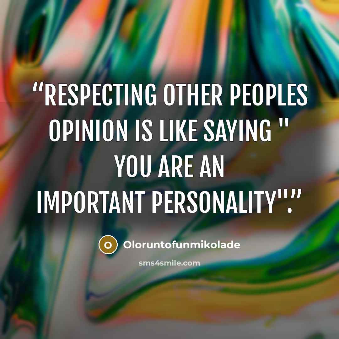 “respecting other peoples opinion is like saying " you are an important personality".” quote by Oloruntofunmikolade