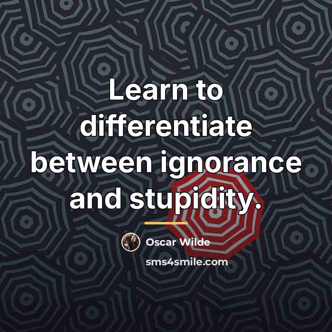 “Learn to differentiate between ignorance and stupidity.…” quote by Oscar Wilde