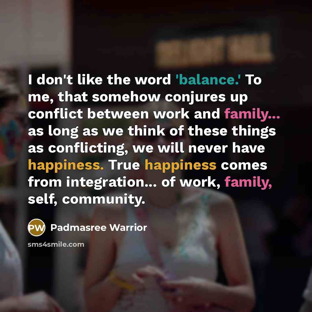 “I don't like the word 'balance.' To me, that somehow…” quote by Padmasree Warrior