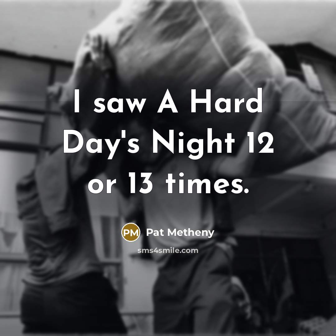 “I saw A Hard Day's Night 12 or 13 times.…” quote by Pat Metheny