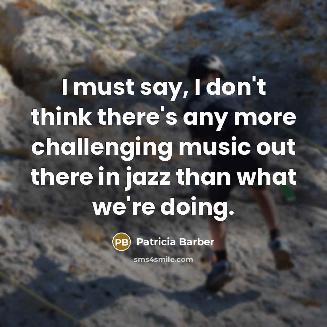 “I must say, I don't think there's any more challenging…” quote by Patricia Barber