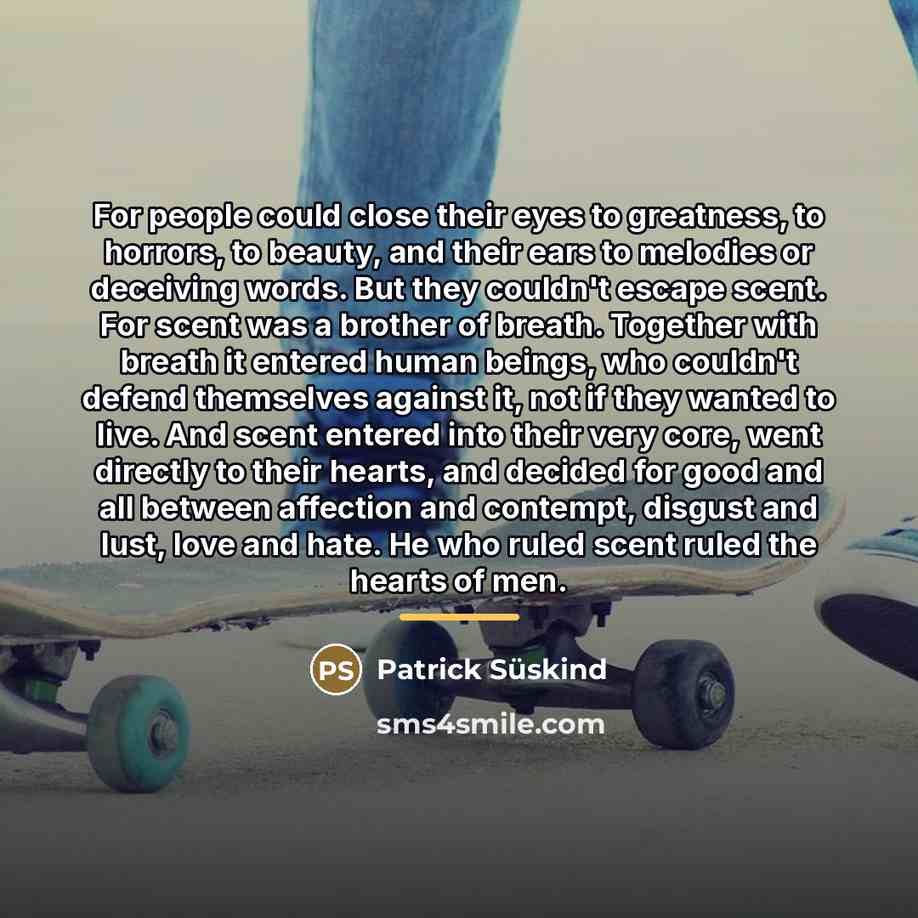 “For people could close their eyes to greatness, to horrors,…” quote by Patrick Süskind