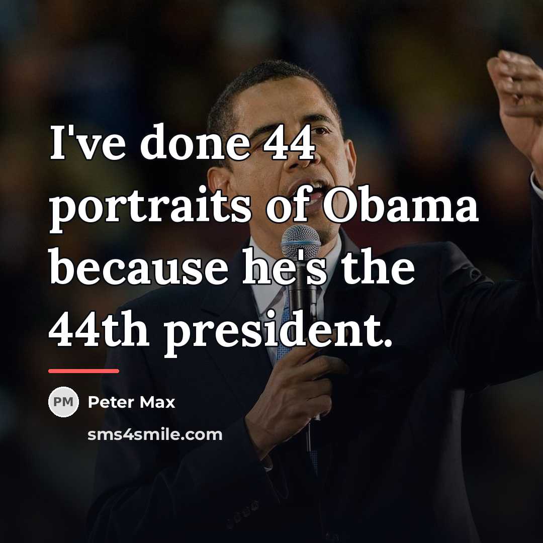 “I've done 44 portraits of Obama because he's the 44th…” quote by Peter Max