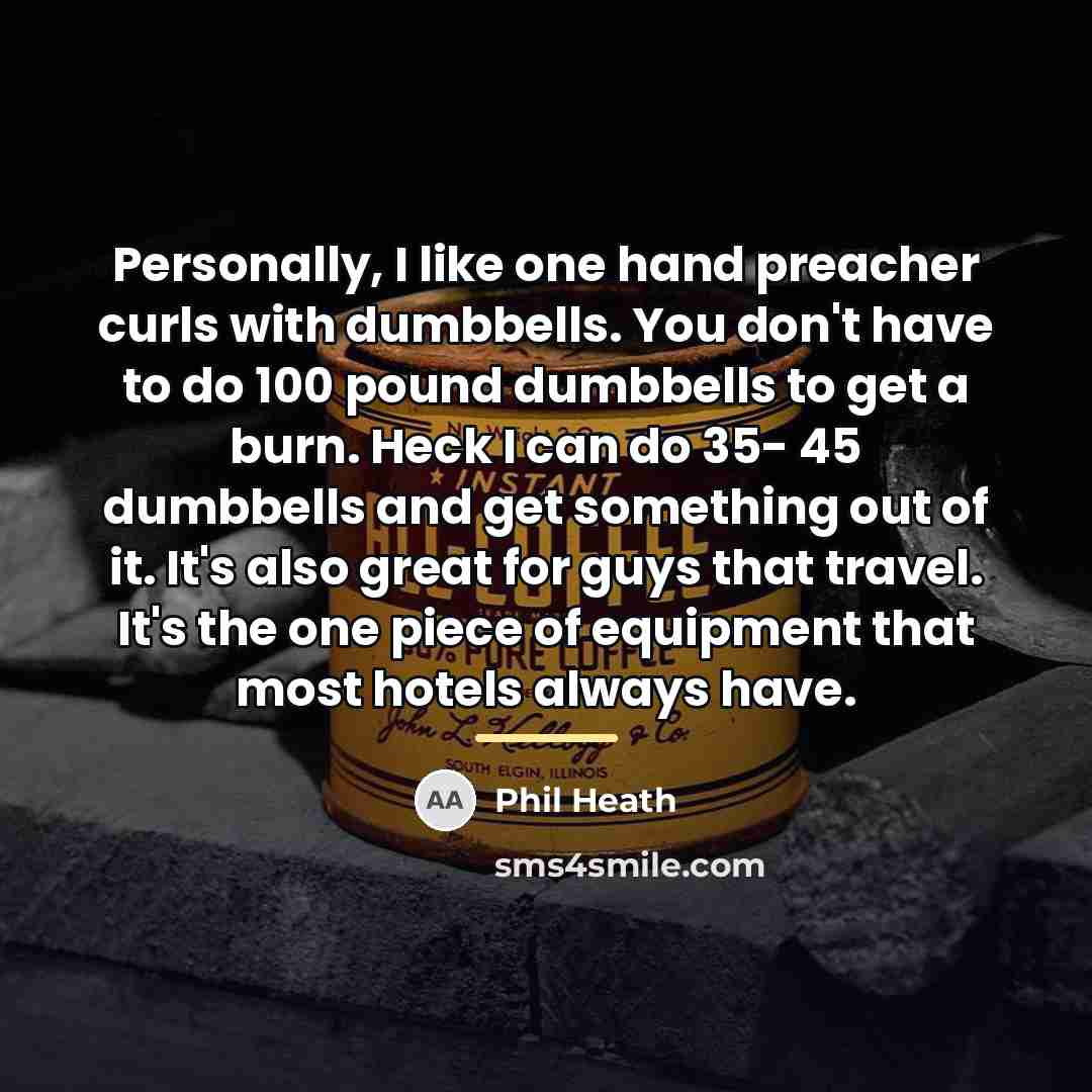 “Personally, I like one hand preacher curls with dumbbells. You…” quote by Phil Heath