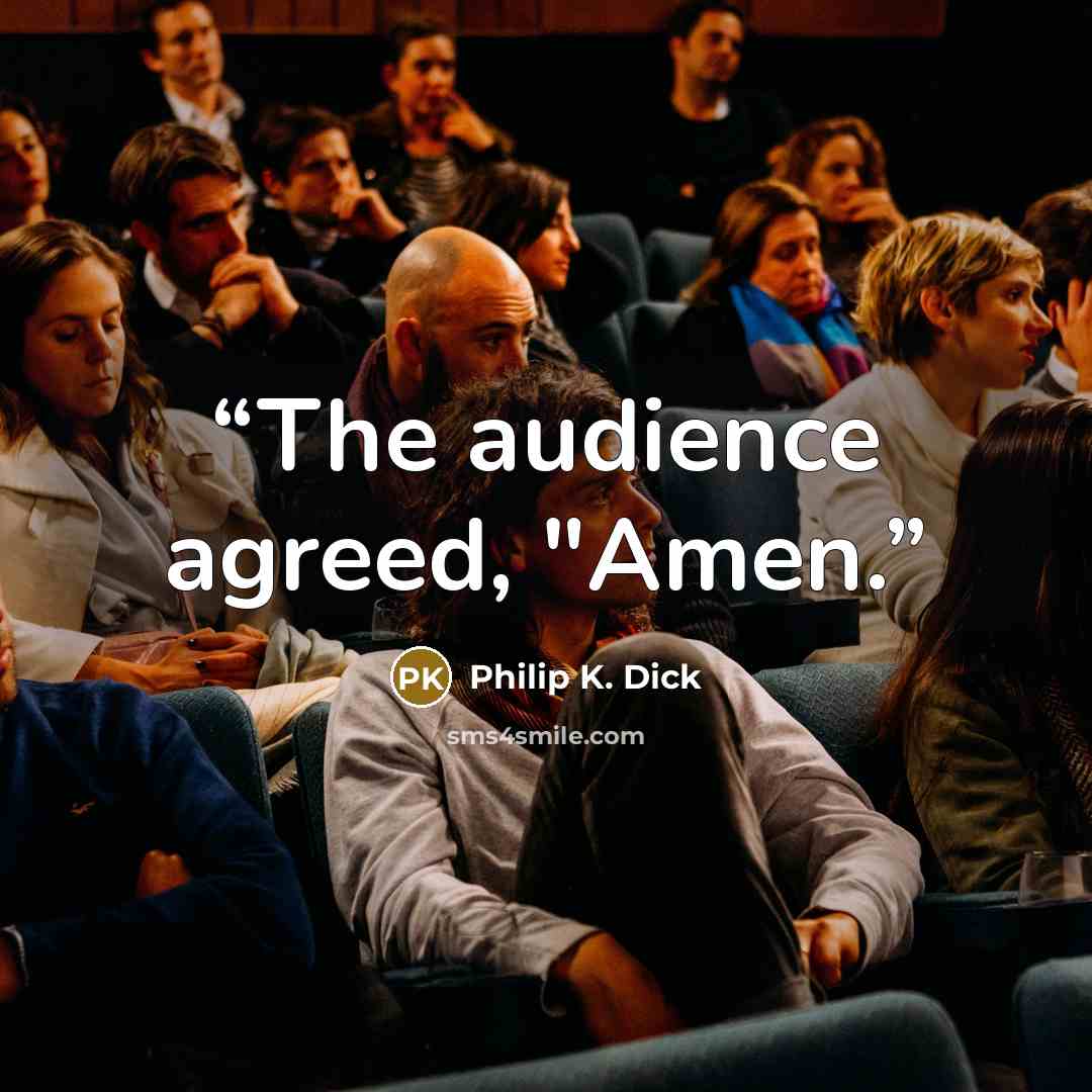 “The audience agreed, "Amen.” quote by Philip K. Dick
