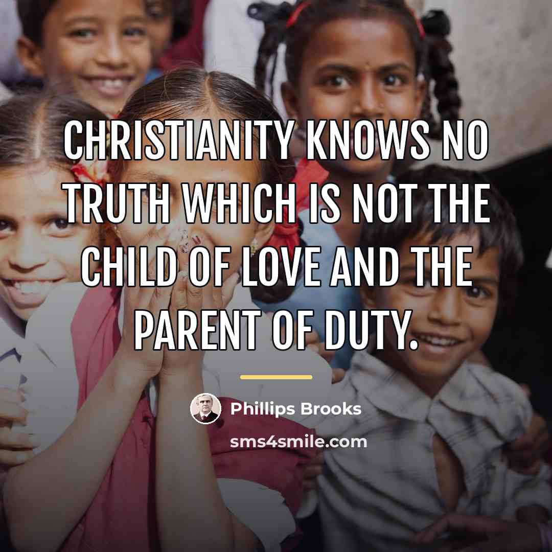 “Christianity knows no truth which is not the child of…” quote by Phillips Brooks