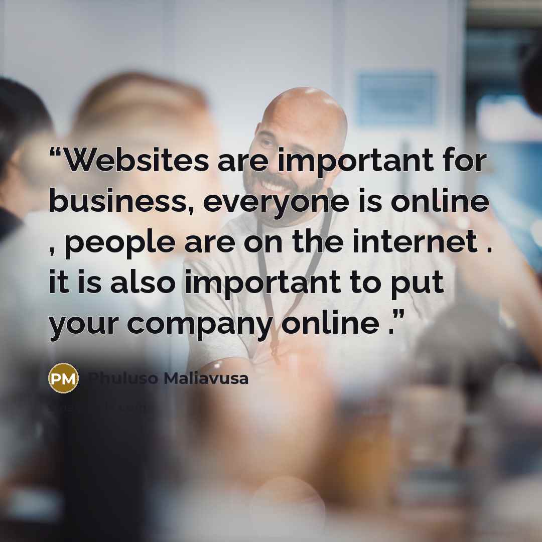 “Websites are important for business, everyone is online , people are on the internet . it is also important to put your company online .” quote by Phuluso Maliavusa