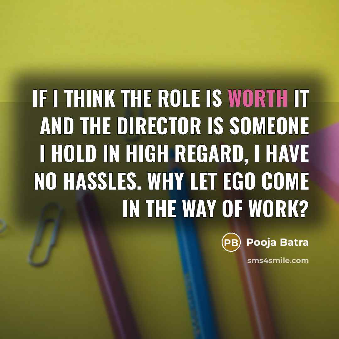 “If I think the role is worth it and the…” quote by Pooja Batra