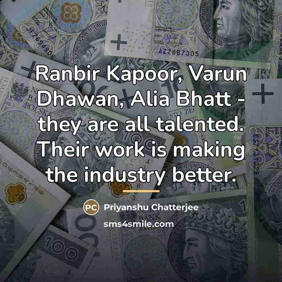 “Ranbir Kapoor, Varun Dhawan, Alia Bhatt - they are all…” quote by Priyanshu Chatterjee