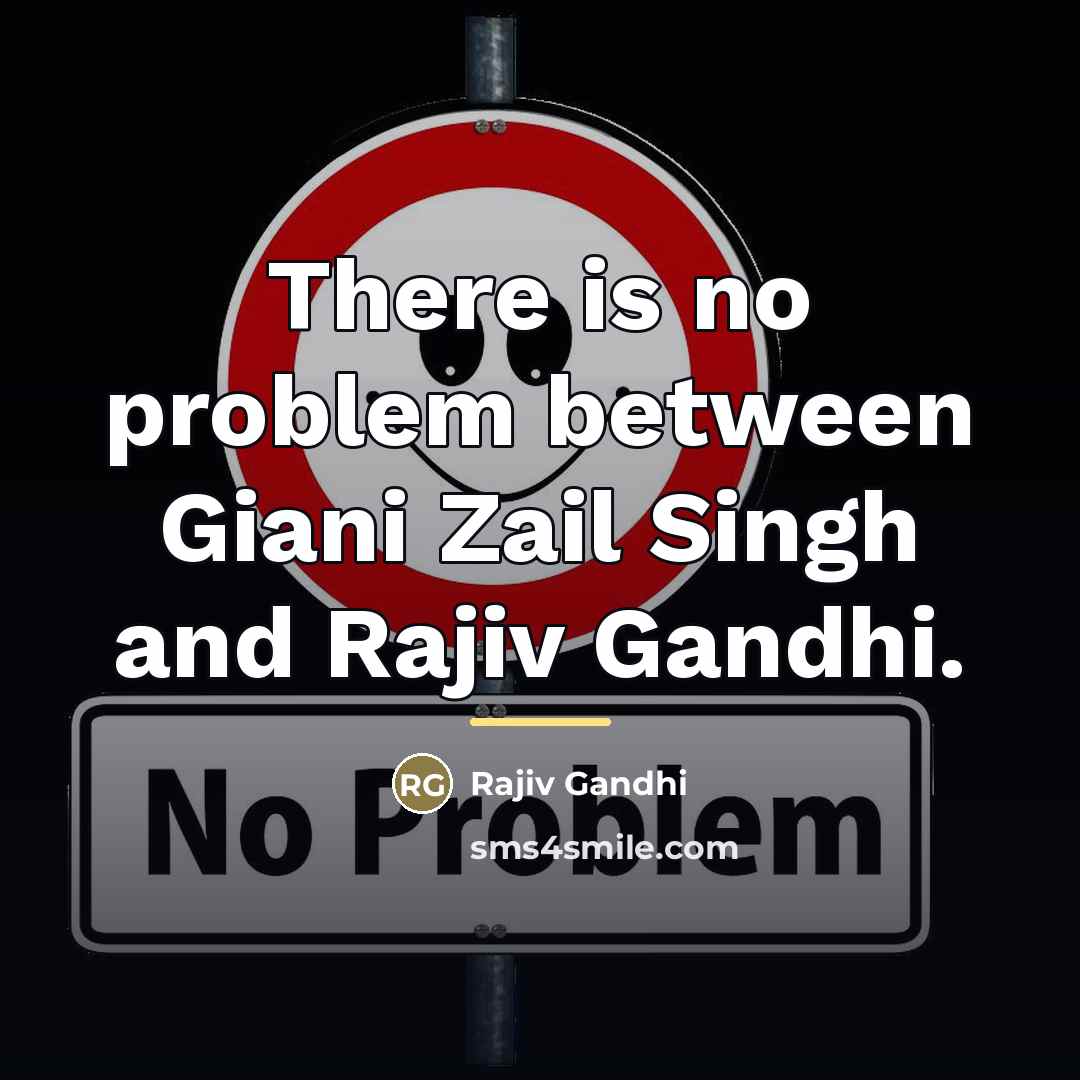 “There is no problem between Giani Zail Singh and Rajiv…” quote by Rajiv Gandhi