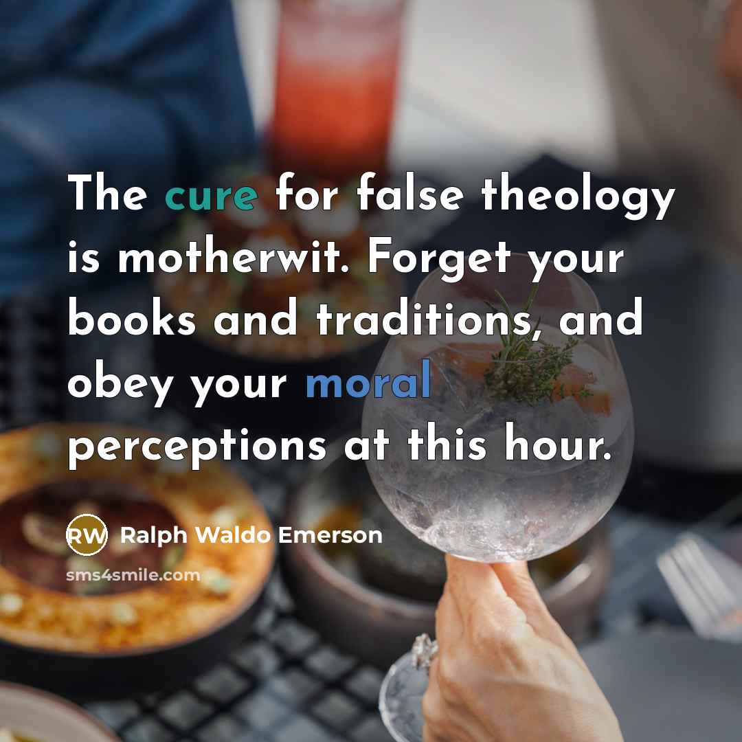 “The cure for false theology is motherwit. Forget your books…” quote by Ralph Waldo Emerson