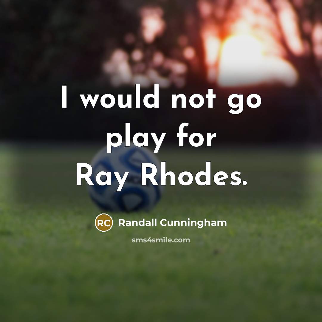 “I would not go play for Ray Rhodes.” quote by Randall Cunningham