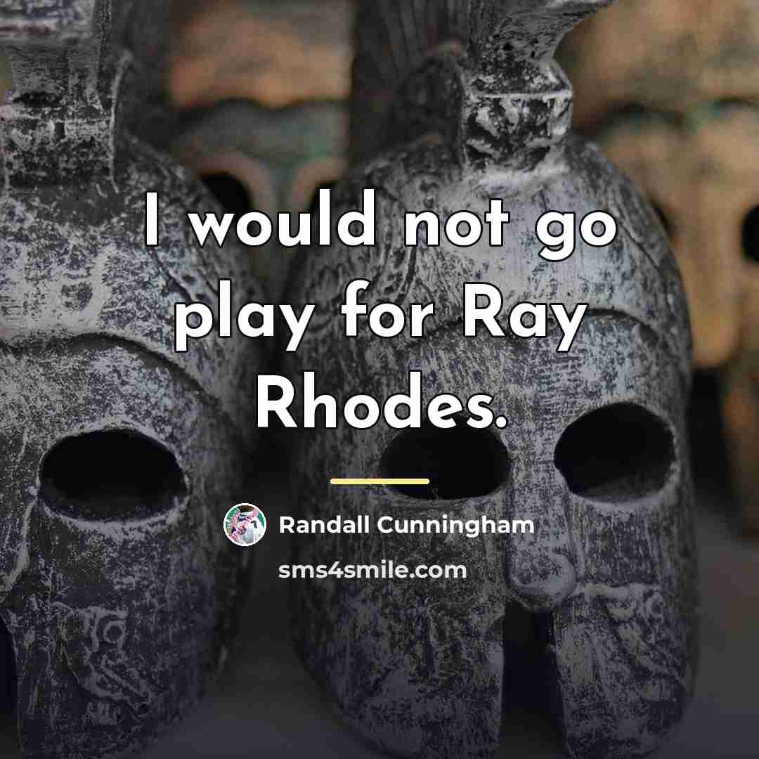 “I would not go play for Ray Rhodes.…” quote by Randall Cunningham