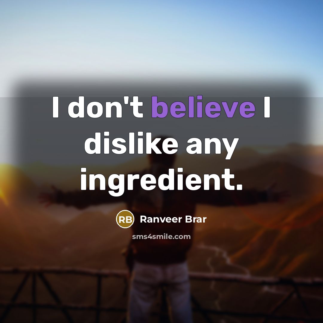 “I don't believe I dislike any ingredient.…” quote by Ranveer Brar