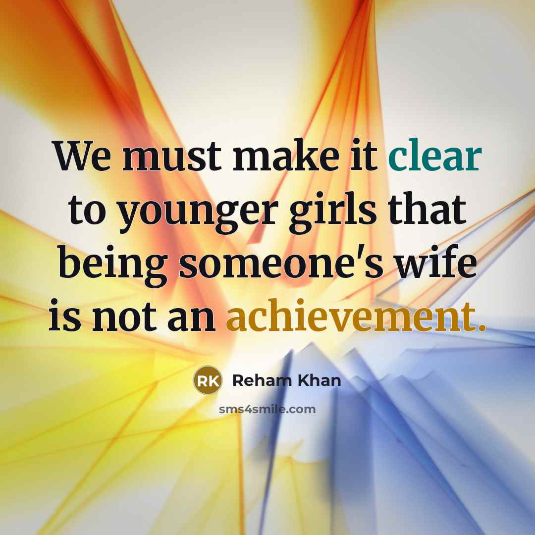 “We must make it clear to younger girls that being…” quote by Reham Khan