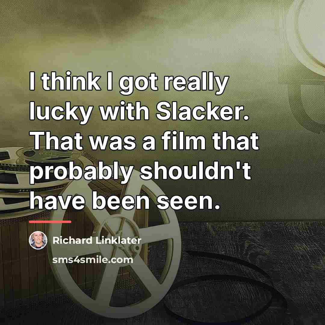“I think I got really lucky with Slacker. That was…” quote by Richard Linklater