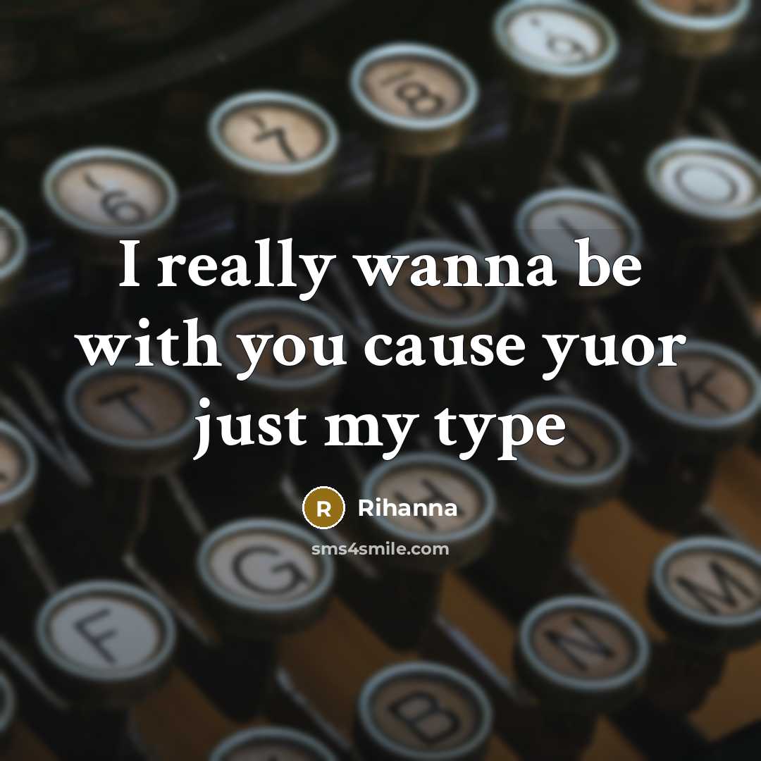 “I really wanna be with you cause yuor just my…” quote by Rihanna