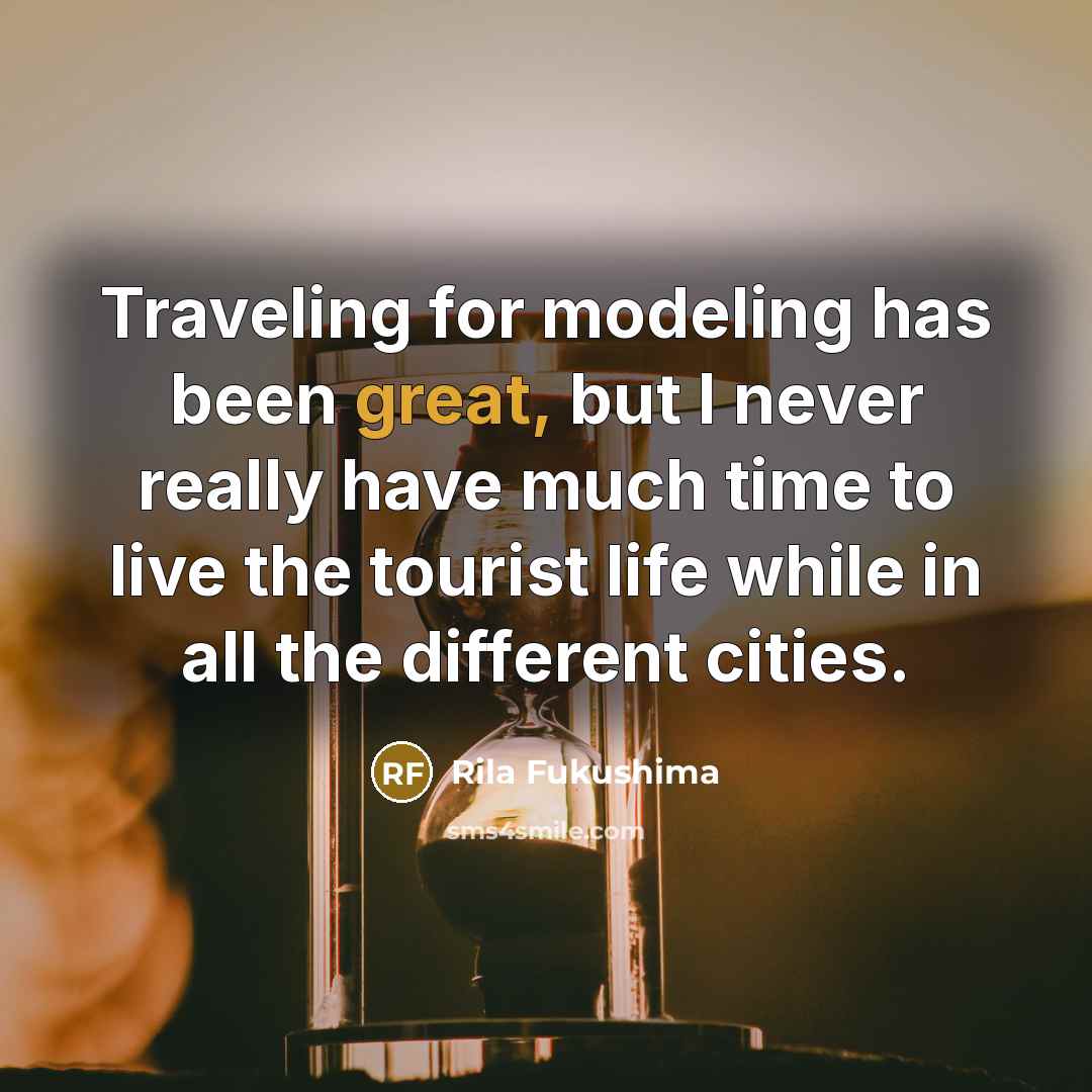 “Traveling for modeling has been great, but I never really…” quote by Rila Fukushima