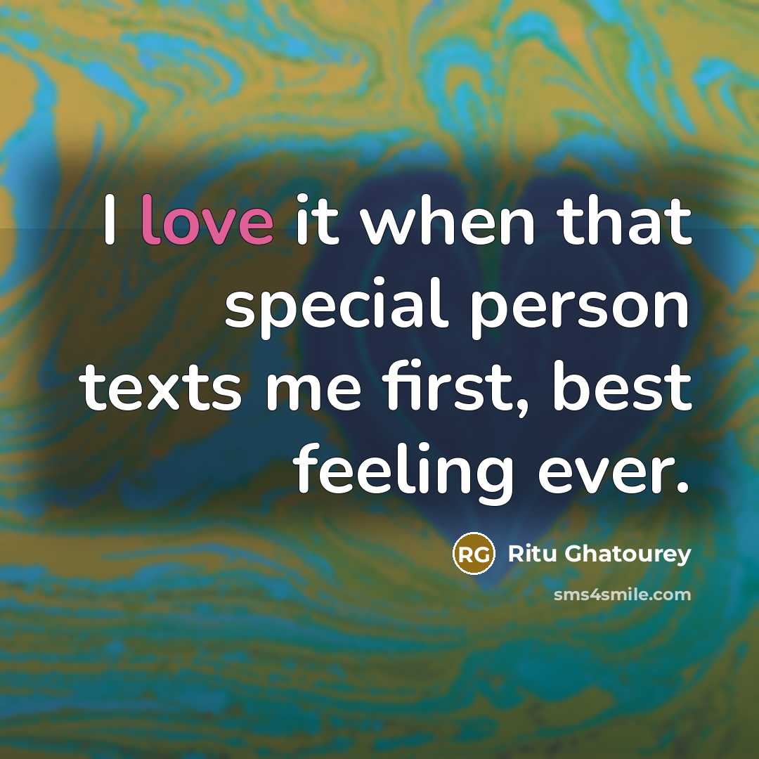 “I love it when that special person texts me first,…” quote by Ritu Ghatourey