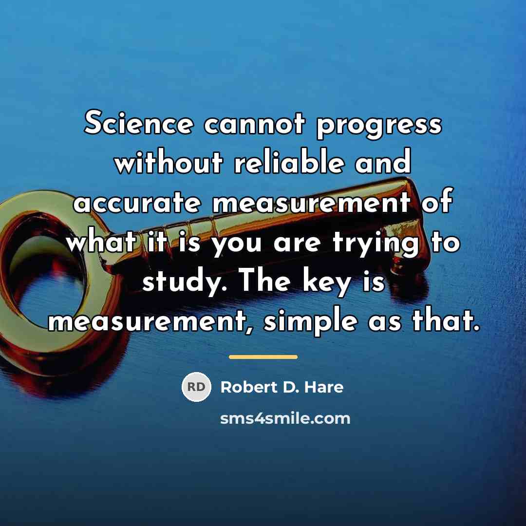 “Science cannot progress without reliable and accurate measurement of what…” quote by Robert D. Hare