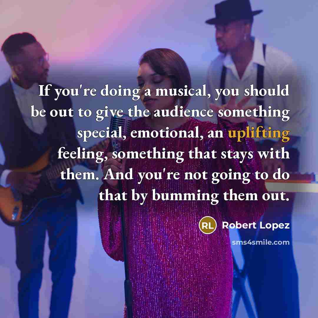 “If you're doing a musical, you should be out to…” quote by Robert Lopez