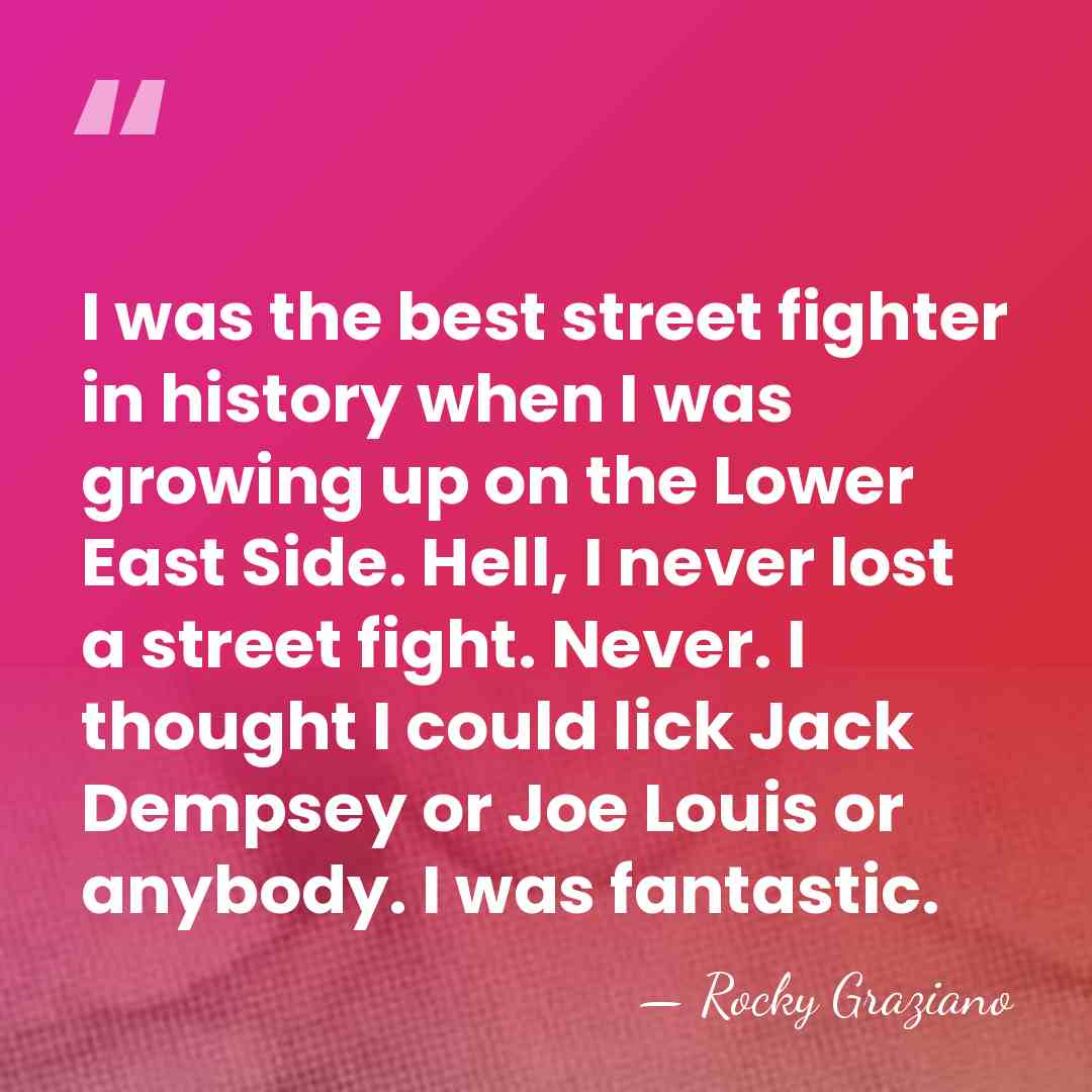 I was the best street fighter in history when I was growing&hellip; - Rocky Graziano