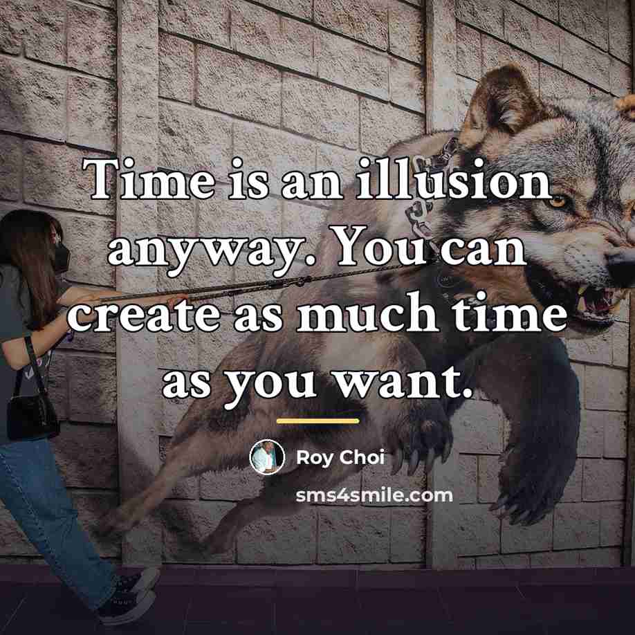 “Time is an illusion anyway. You can create as much…” quote by Roy Choi