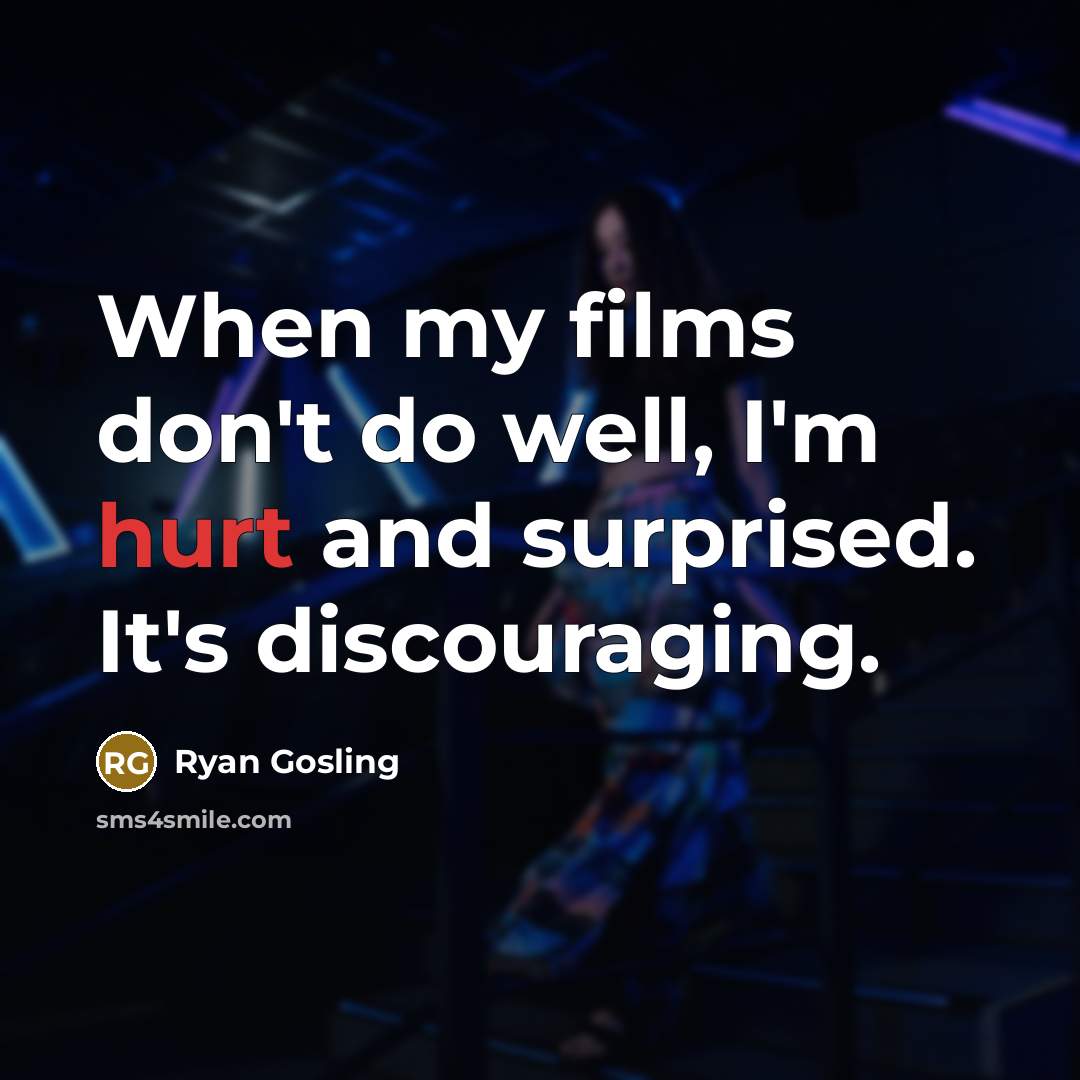 “When my films don't do well, I'm hurt and surprised.…” quote by Ryan Gosling