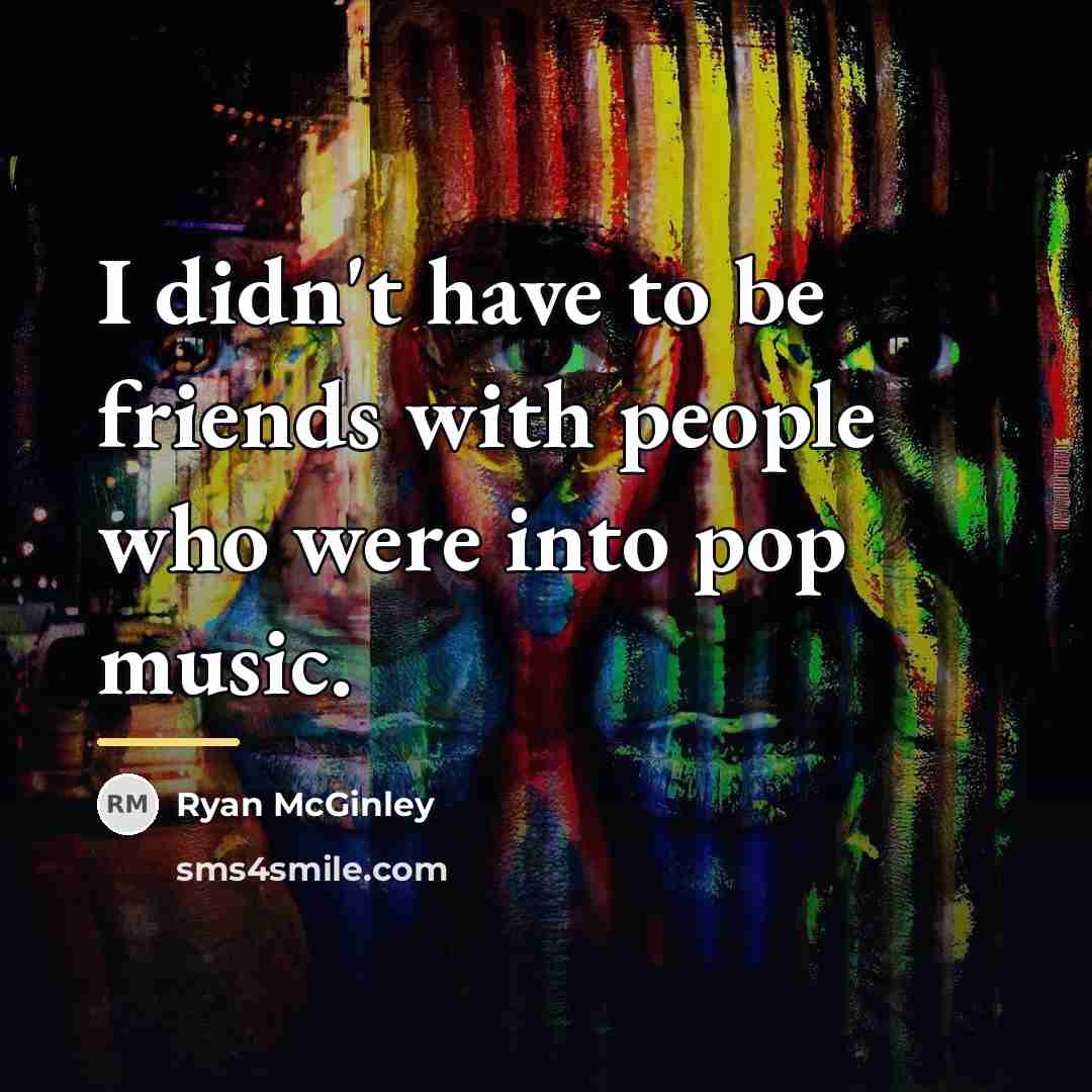 “I didn't have to be friends with people who were…” quote by Ryan McGinley