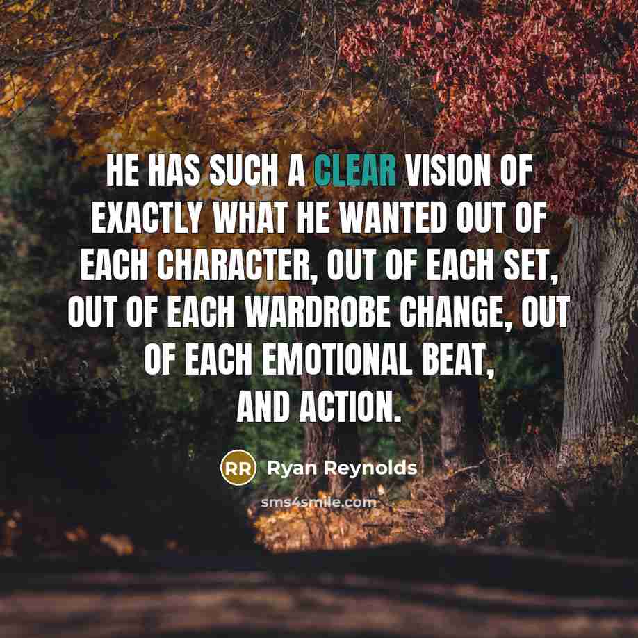 “He has such a clear vision of exactly what he…” quote by Ryan Reynolds