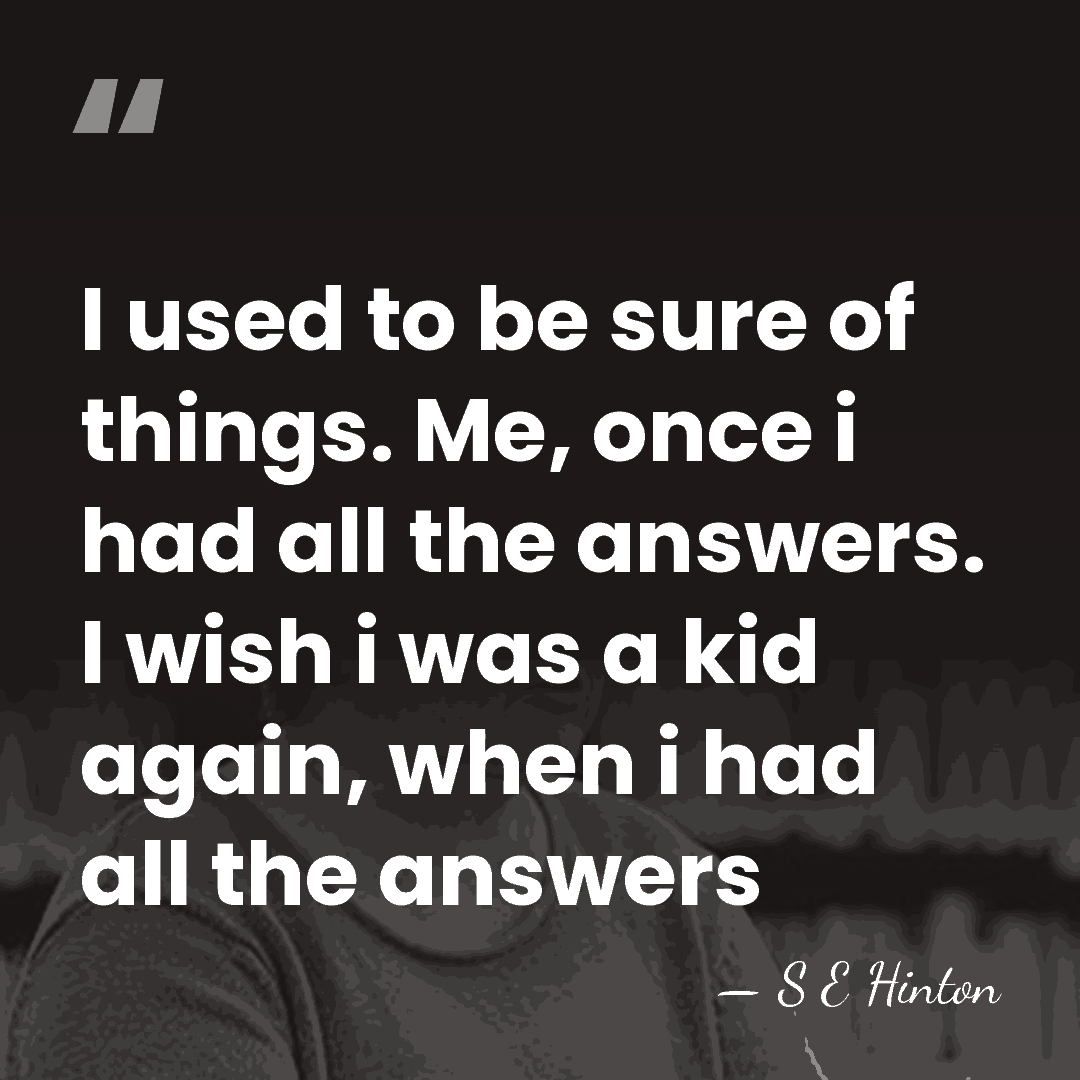 I used to be sure of things. Me, once i had all&hellip; - S E Hinton