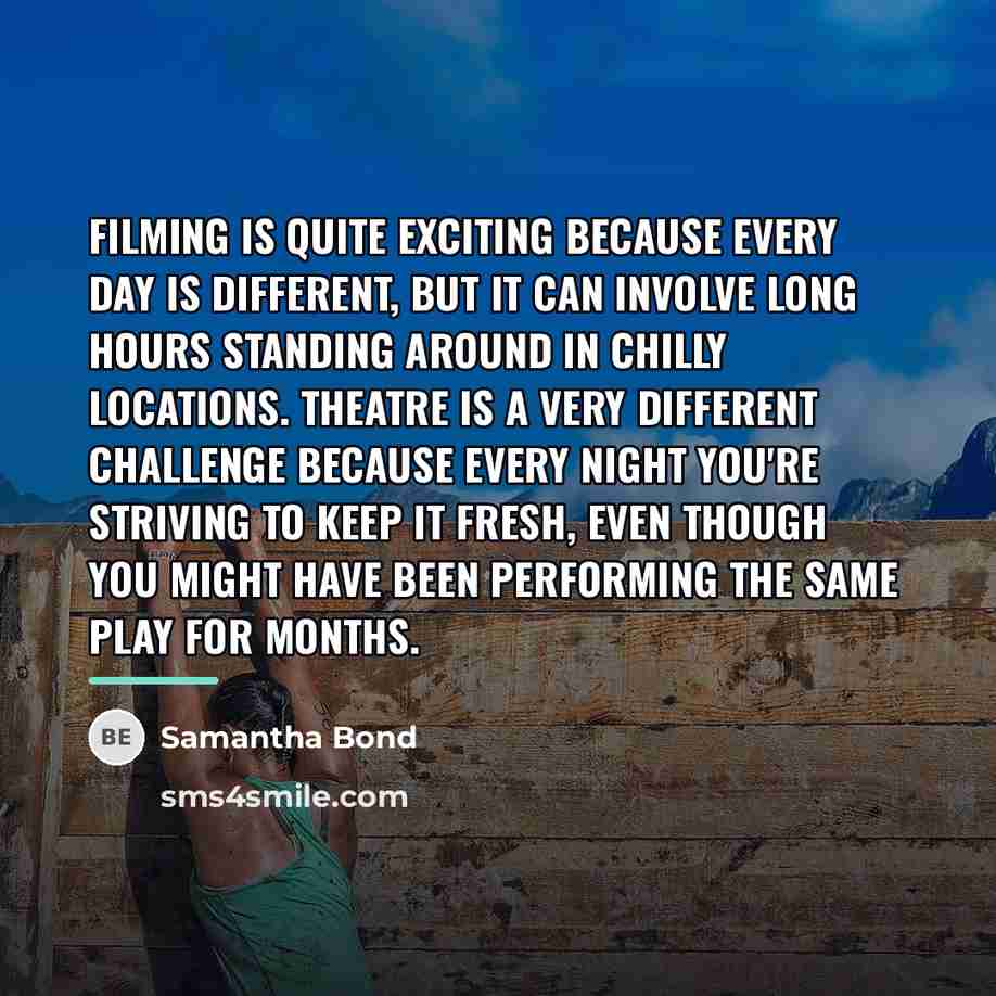 “Filming is quite exciting because every day is different, but…” quote by Samantha Bond