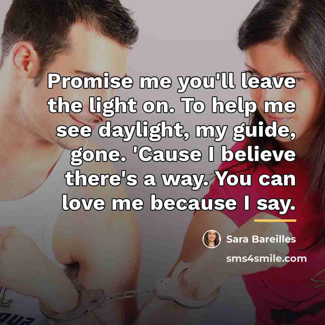 “Promise me you'll leave the light on. To help me…” quote by Sara Bareilles