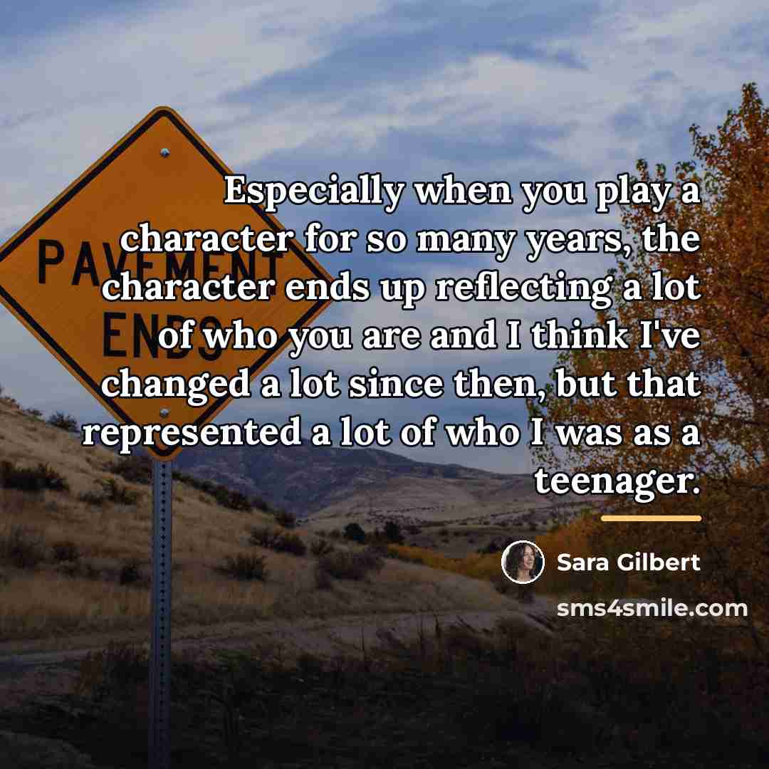 “Especially when you play a character for so many years,…” quote by Sara Gilbert
