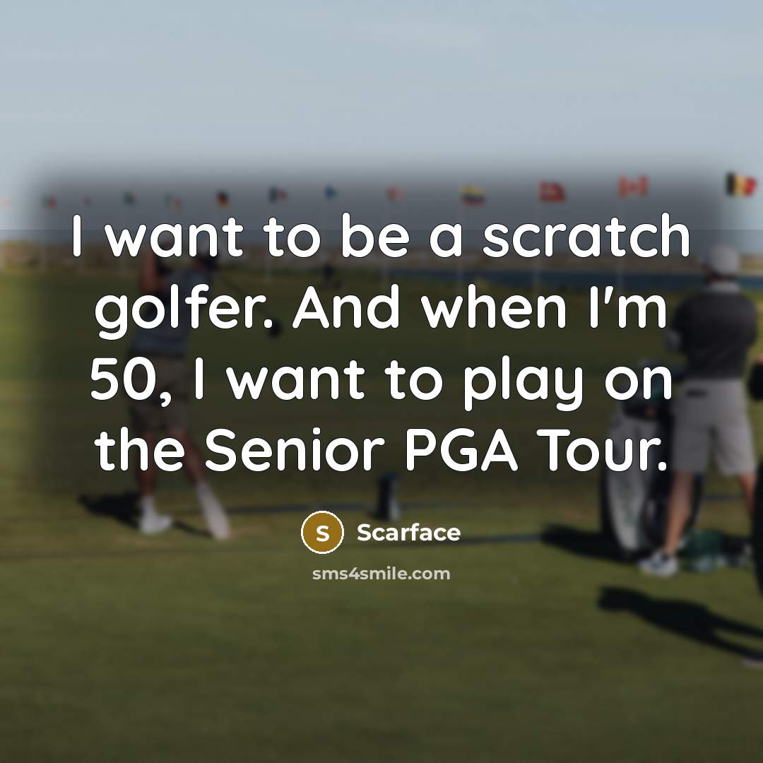 “I want to be a scratch golfer. And when I'm…” quote by Scarface