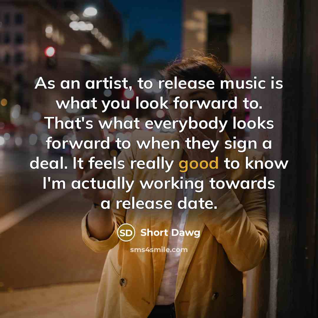 “As an artist, to release music is what you look…” quote by Short Dawg