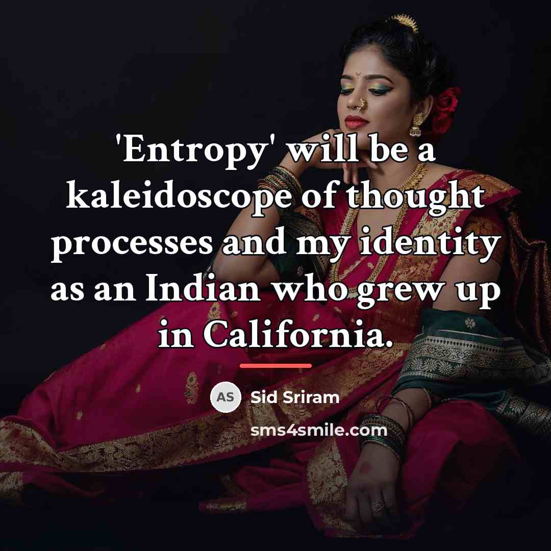 “'Entropy' will be a kaleidoscope of thought processes and my…” quote by Sid Sriram