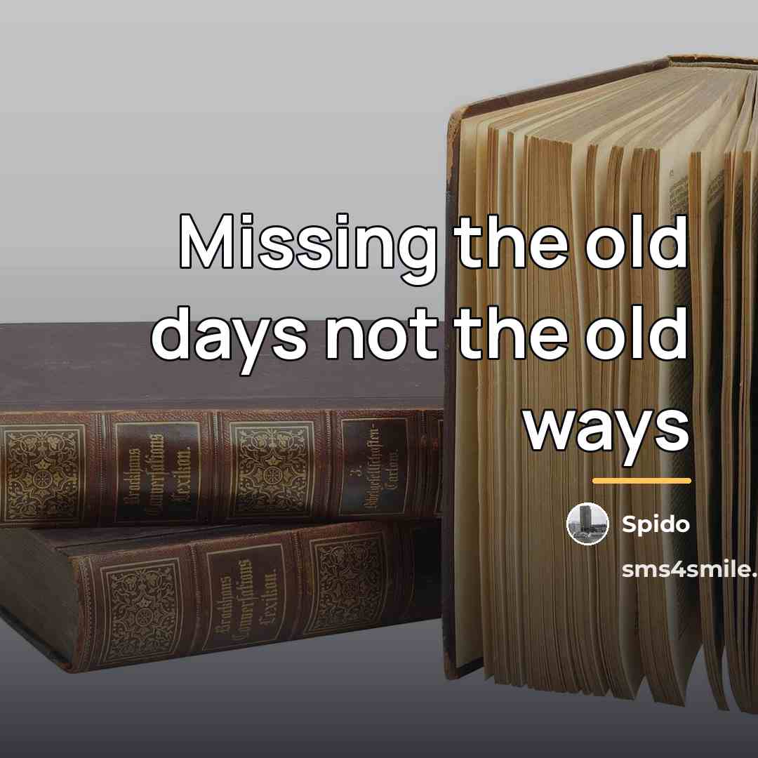 “Missing the old days not the old ways…” quote by Spido
