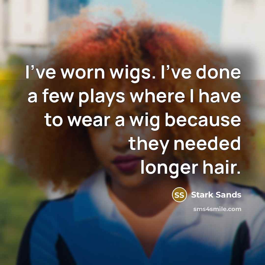 “I've worn wigs. I've done a few plays where I…” quote by Stark Sands