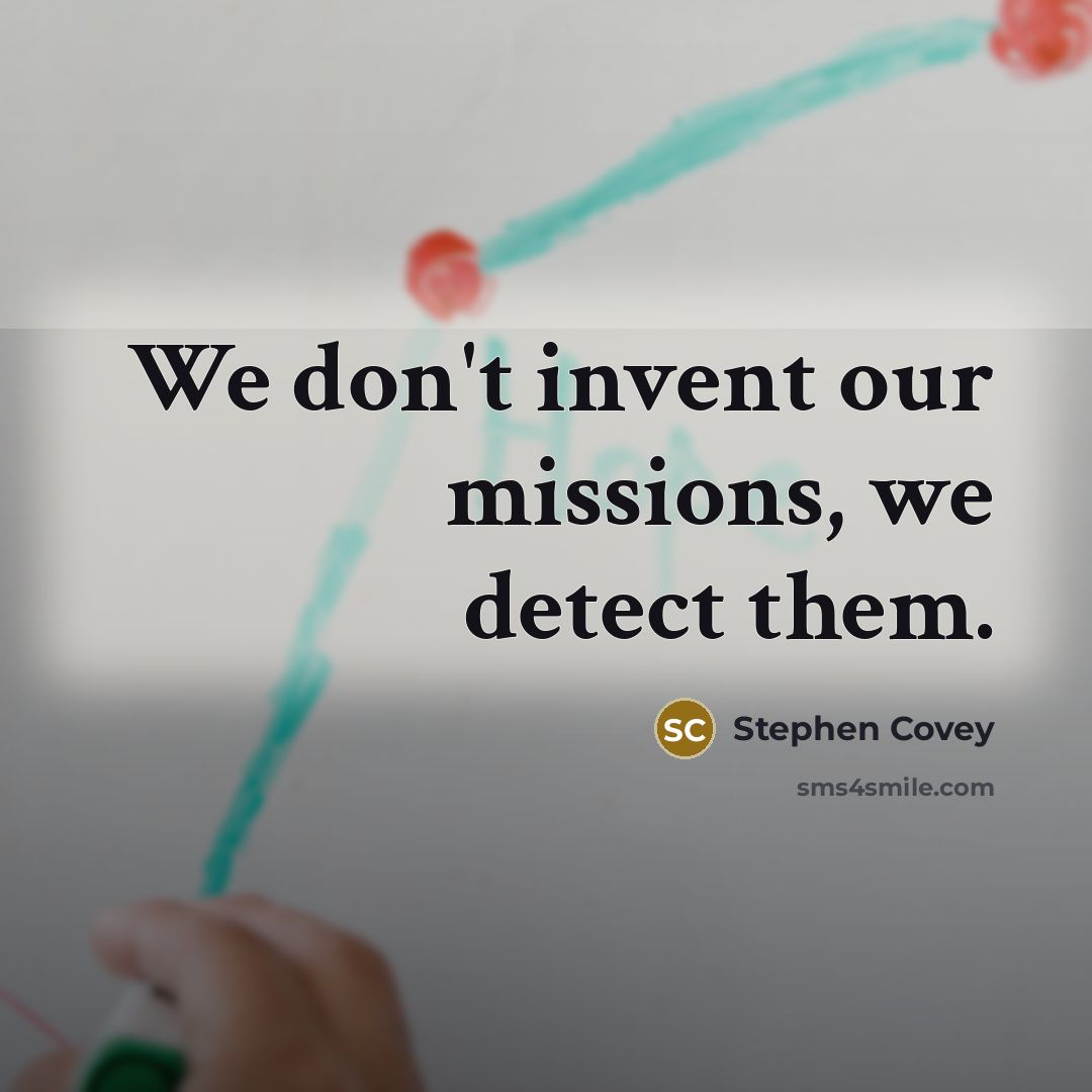“We don't invent our missions, we detect them.…” quote by Stephen Covey