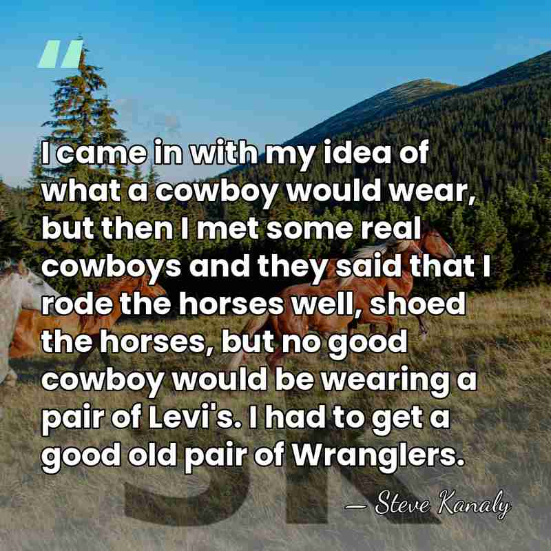 I came in with my idea of what a cowboy would wear,&hellip; - Steve Kanaly