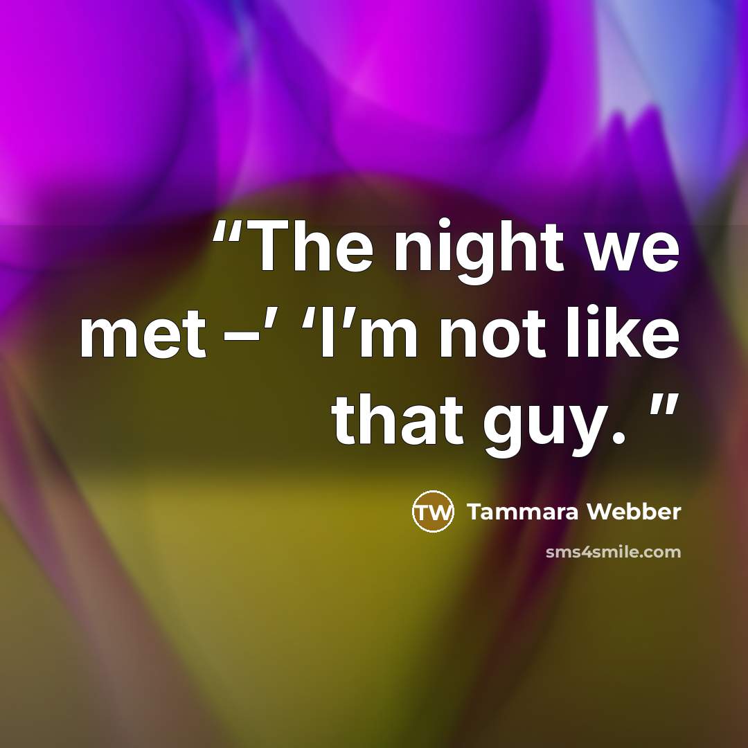 “The night we met –’ ‘I’m not like that guy.” quote by Tammara Webber