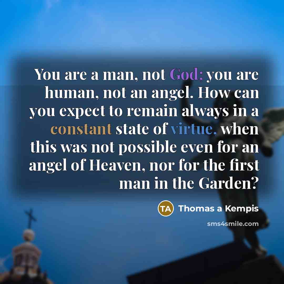 “You are a man, not God; you are human, not…” quote by Thomas a Kempis