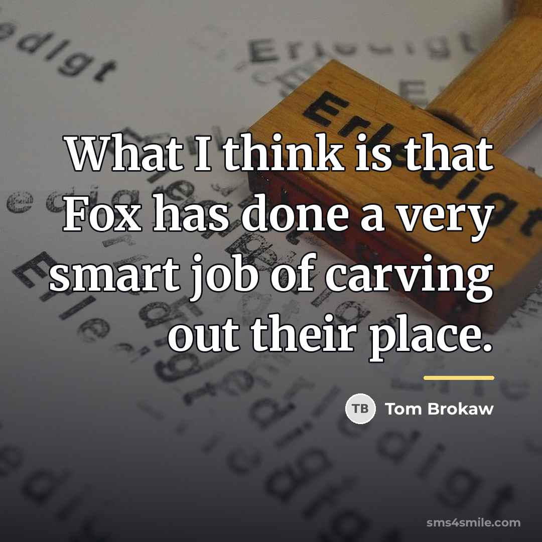 “What I think is that Fox has done a very…” quote by Tom Brokaw