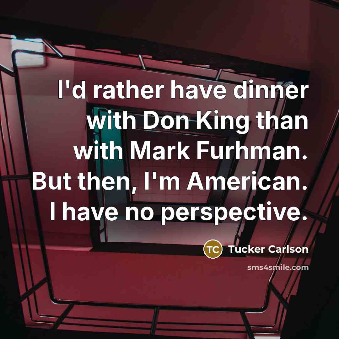 “I'd rather have dinner with Don King than with Mark…” quote by Tucker Carlson