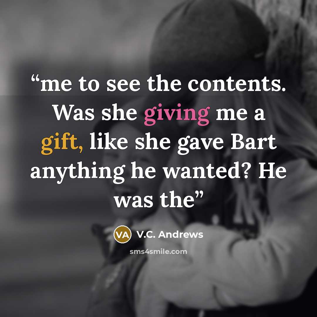 “me to see the contents. Was she giving me a gift, like she gave Bart anything he wanted? He was the” quote by V.C. Andrews