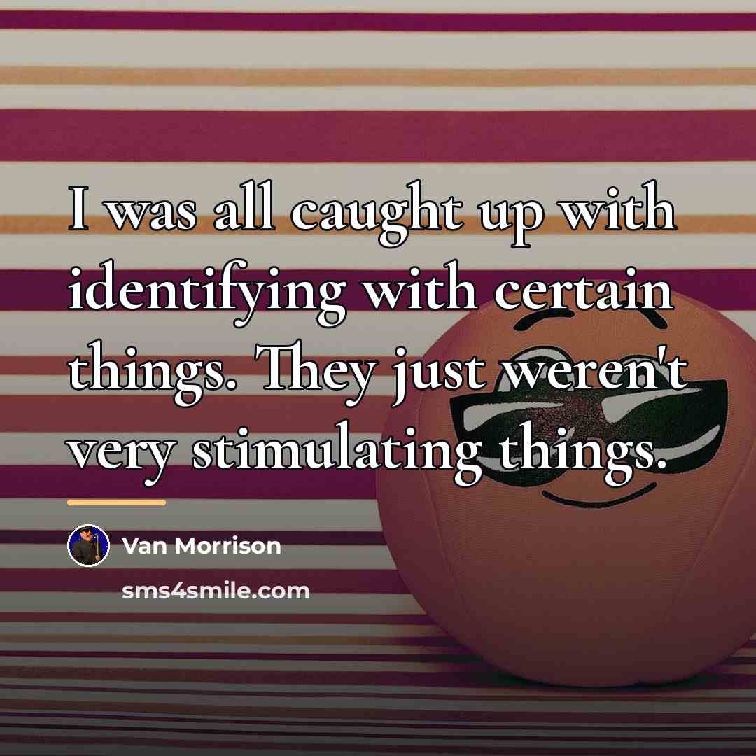 “I was all caught up with identifying with certain things.…” quote by Van Morrison