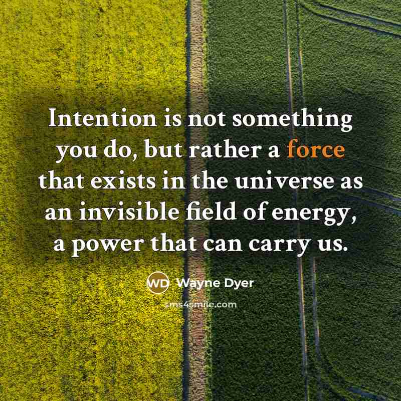 “Intention is not something you do, but rather a force…” quote by Wayne Dyer